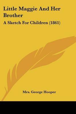 Little Maggie And Her Brother: A Sketch For Children (1861) on Paperback by Mrs George Hooper