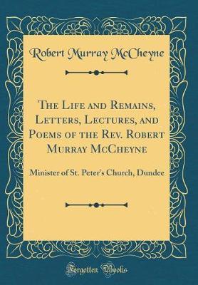 The Life and Remains, Letters, Lectures, and Poems of the Rev. Robert Murray McCheyne by Robert Murray McCheyne image