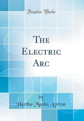 The Electric ARC (Classic Reprint) by Hertha Marks Ayrton image