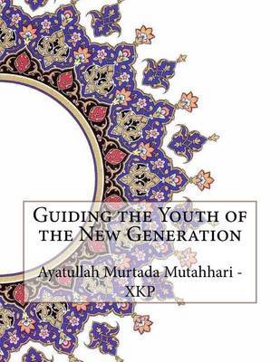 Guiding the Youth of the New Generation by Ayatullah Murtada Mutahhari - Xkp image