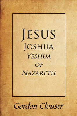 Jesus, Joshua, Yeshua of Nazareth by Gordon Clouser image