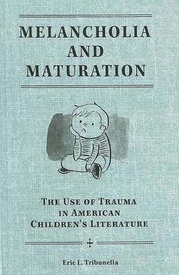 Melancholia and Maturation: The Use of Trauma in American Children's Literature by Eric L Tribunella image