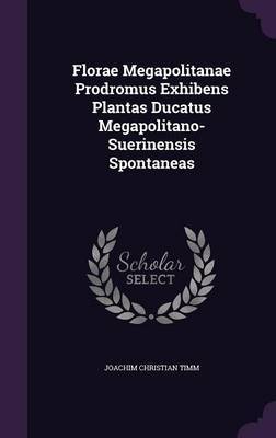 Florae Megapolitanae Prodromus Exhibens Plantas Ducatus Megapolitano-Suerinensis Spontaneas by Joachim Christian Timm image