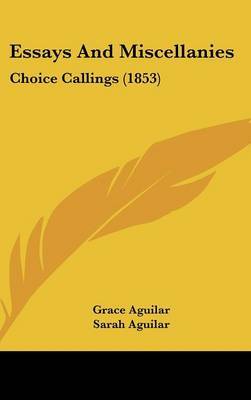 Essays And Miscellanies: Choice Callings (1853) on Hardback by Grace Aguilar