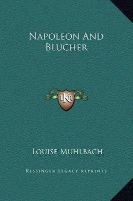 Napoleon and Blucher on Hardback by Louise Muhlbach