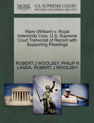 Ware (William) V. Royal Indeminity Corp. U.S. Supreme Court Transcript of Record with Supporting Pleadings by Robert J. Woolsey