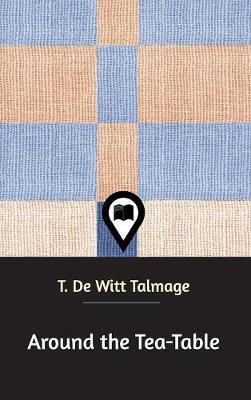 Around the Tea-Table on Hardback by T de Witt Talmage