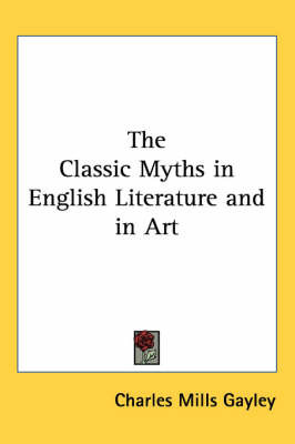 The Classic Myths in English Literature and in Art by Charles Mills Gayley image