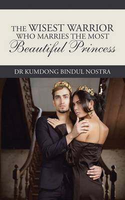 The Wisest Warrior Who Marries The Most Beautiful Princess by Dr Kumdong Bindul Nostra