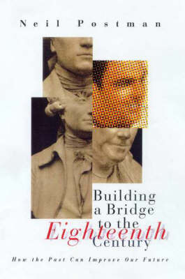 Building a Bridge to the Eighteenth Century: How the Past Can 'Improve Our Future' by Neil Postman image