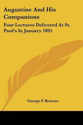 Augustine and His Companions: Four Lectures Delivered at St. Paul's in January 1895 on Paperback by George F. Browne