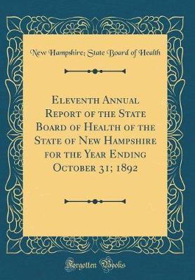 Eleventh Annual Report of the State Board of Health of the State of New Hampshire for the Year Ending October 31; 1892 (Classic Reprint) by New Hampshire State Board of Health image