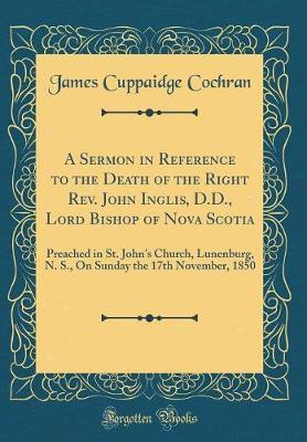 A Sermon in Reference to the Death of the Right REV. John Inglis, D.D., Lord Bishop of Nova Scotia by James Cuppaidge Cochran image