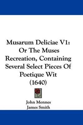 Musarum Deliciae V1: Or the Muses Recreation, Containing Several Select Pieces of Poetique Wit (1640) on Paperback by James Smith