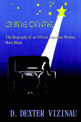 Shine on Me: The Biography of an African American Woman, Born Blind by D. Dexter Vizinau image