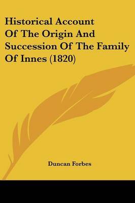 Historical Account Of The Origin And Succession Of The Family Of Innes (1820) on Paperback by Duncan Forbes