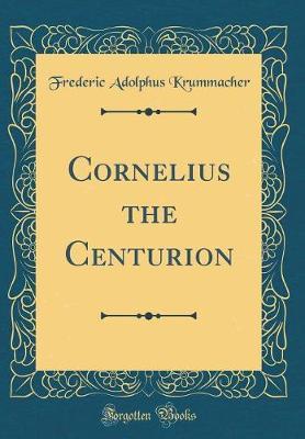 Cornelius the Centurion (Classic Reprint) by Frederic Adolphus Krummacher image