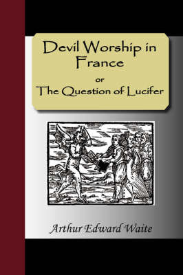 Devil Worship in France or The Question of Lucifer on Paperback by Arthur Edward Waite