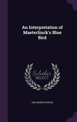 An Interpretation of Maeterlinck's Blue Bird on Hardback by Lida Morse Staples