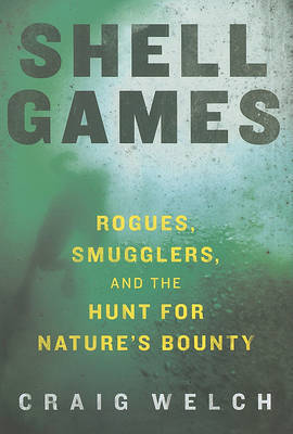 Shell Games: Rogues, Smugglers, and the Hunt for Nature's Bounty by Craig Welch image