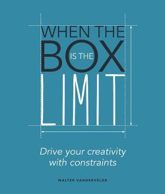 When the Box is the Limit: Drive your Creativity with Constraints by Walter Vandervelde image