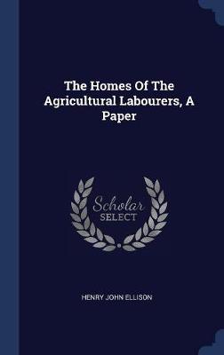 The Homes of the Agricultural Labourers, a Paper by Henry John Ellison image