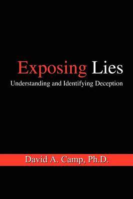 Exposing Lies: Understanding and Identifying Deception by David A. Camp Ph.D. image