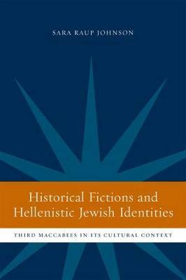 Historical Fictions and Hellenistic Jewish Identity on Hardback by Sara Raup Johnson