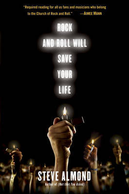 Rock and Roll Will Save Your Life: A Book by and for the Fanatics Among Us (with Bitchin' Soundtrack) by Steve Almond image