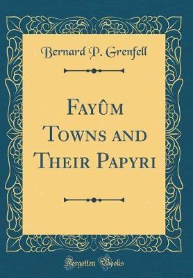 Fayum Towns and Their Papyri (Classic Reprint) by Bernard P Grenfell image
