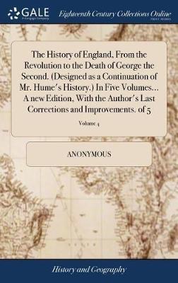 The History of England, from the Revolution to the Death of George the Second. (Designed as a Continuation of Mr. Hume's History.) in Five Volumes... a New Edition, with the Author's Last Corrections and Improvements. of 5; Volume 4 by * Anonymous image