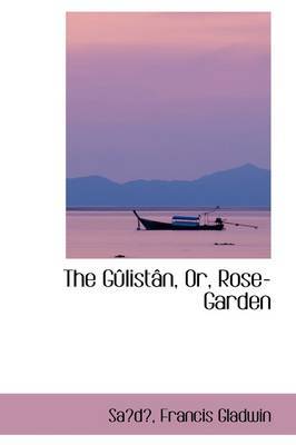 The Gulistan, Or, Rose-Garden by Sad Francis Gladwin image