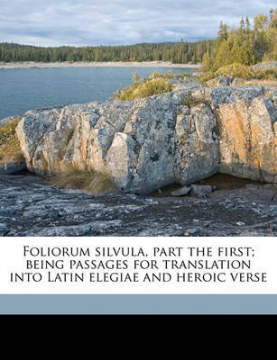 Foliorum Silvula, Part the First; Being Passages for Translation Into Latin Elegiae and Heroic Verse on Paperback by Hubert Ashton Holden