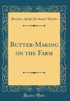 Butter-Making on the Farm (Classic Reprint) by Theodore Adolph Ferdinand Wiancko image