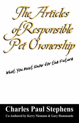 The Articles of Responsible Pet Ownership: What You Must Know for the Future by Charles , Paul Stephens image