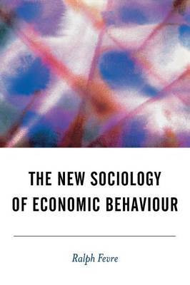 The New Sociology of Economic Behaviour by Ralph Fevre image