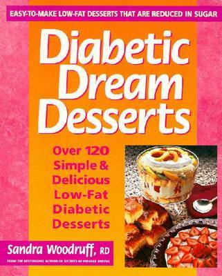 Diabetic Dream Desserts: 101 Simple and Delicious Low-fat Diabetic Desserts on Paperback by Sandra Woodruff