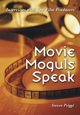 Movie Moguls Speak: Interviews with Top Film Producers by Steven Prigge image