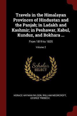 Travels in the Himalayan Provinces of Hindustan and the Panjab; In Ladakh and Kashmir; In Peshawar, Kabul, Kunduz, and Bokhara ... by Horace Hayman Wilson image