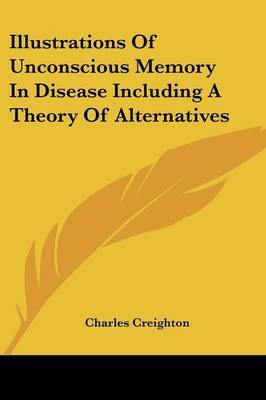Illustrations of Unconscious Memory in Disease Including a Theory of Alternatives by Charles Creighton image
