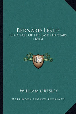 Bernard Leslie: Or a Tale of the Last Ten Years (1843) by William Gresley image