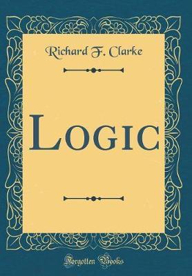 Logic (Classic Reprint) by Richard F. Clarke image