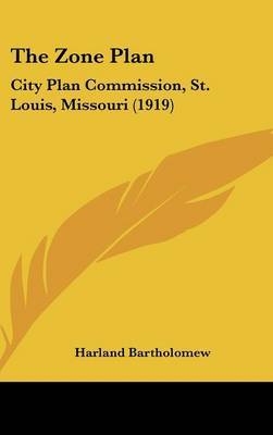 The Zone Plan: City Plan Commission, St. Louis, Missouri (1919) on Hardback by Harland Bartholomew