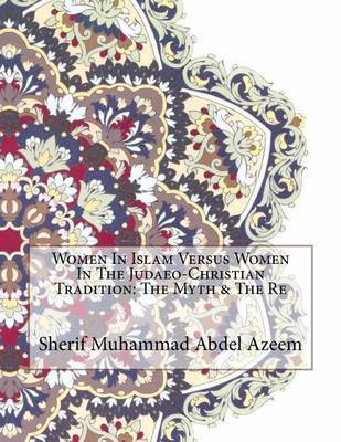 Women in Islam Versus Women in the Judaeo-Christian Tradition: The Myth & the Re on Paperback by Sherif Muhammad Abdel Azeem