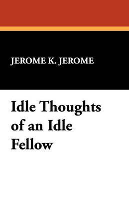 Idle Thoughts of an Idle Fellow by Jerome Klapka Jerome image