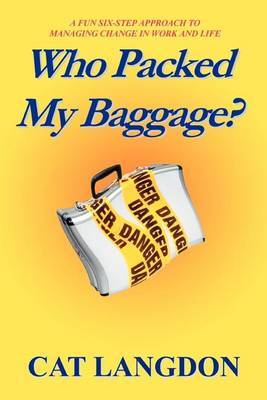 Who Packed My Baggage?: A Fun Six-Step Approach to Managing Change in Work and Life by Cat Langdon image