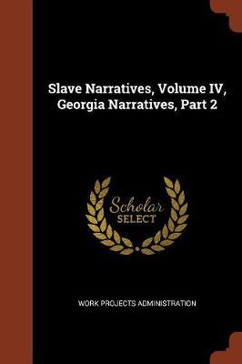 Slave Narratives, Volume IV, Georgia Narratives, Part 2 by Work Projects Administration