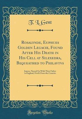 Rosalynde, Euphues Golden Legacie, Found After His Death in His Cell at Silexedra, Bequeathed to Philavtvs by T. L. Gent. image