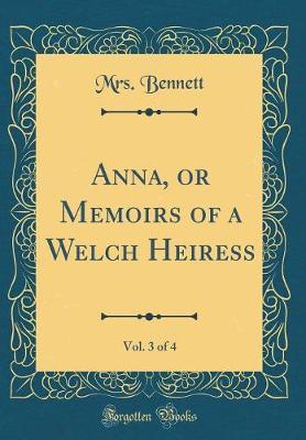 Anna, or Memoirs of a Welch Heiress, Vol. 3 of 4 (Classic Reprint) by Mrs Bennett image