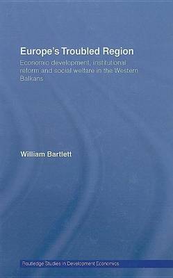 Europe's Troubled Region: Economic Development, Institutional Reform and Social Welfare in the Western Balkans on Hardback by William Bartlett